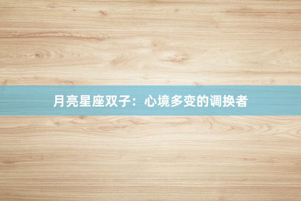 月亮星座双子：心境多变的调换者